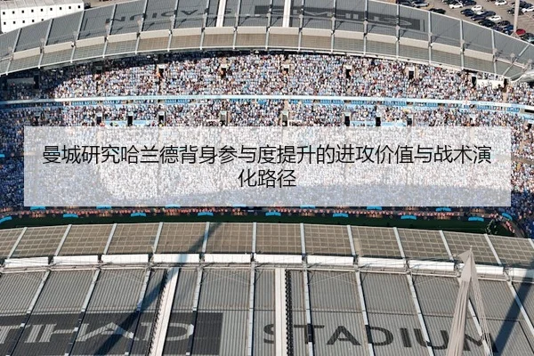 曼城研究哈兰德背身参与度提升的进攻价值与战术演化路径